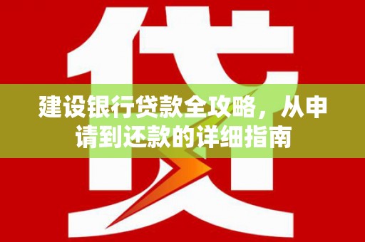 府谷建设银行贷款全攻略，从申请到还款的详细指南