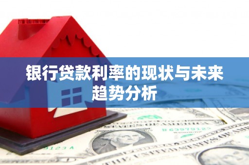 府谷银行贷款利率的现状与未来趋势分析