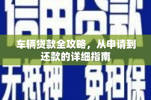 府谷车辆贷款全攻略，从申请到还款的详细指南