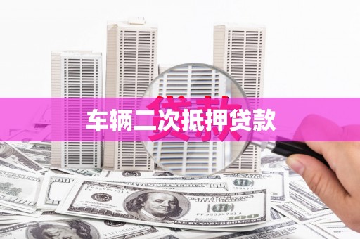 府谷车辆二次抵押贷款
