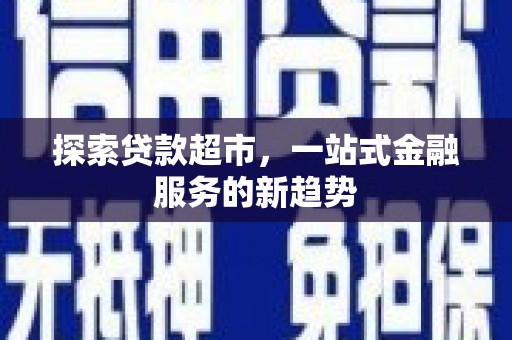 府谷探索贷款超市，一站式金融服务的新趋势