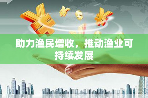 府谷助力渔民增收，推动渔业可持续发展