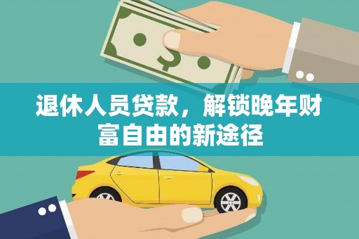 府谷退休人员贷款，解锁晚年财富自由的新途径