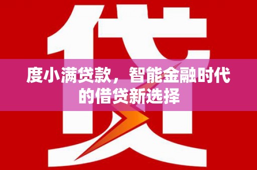 府谷度小满贷款，智能金融时代的借贷新选择