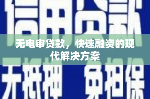 府谷无电审贷款，快速融资的现代解决方案