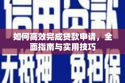 府谷如何高效完成贷款申请，全面指南与实用技巧