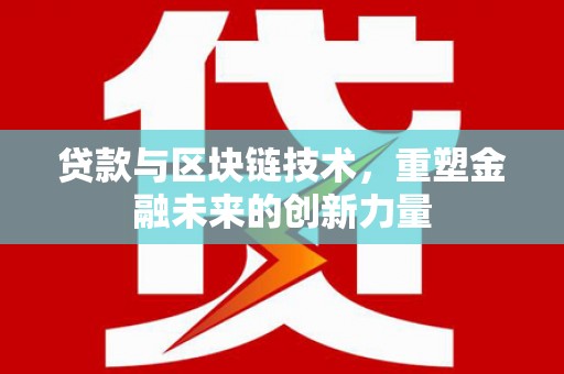 府谷贷款与区块链技术，重塑金融未来的创新力量