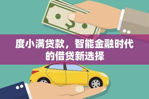 府谷度小满贷款，智能金融时代的借贷新选择