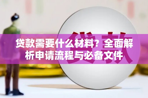 府谷贷款需要什么材料？全面解析申请流程与必备文件