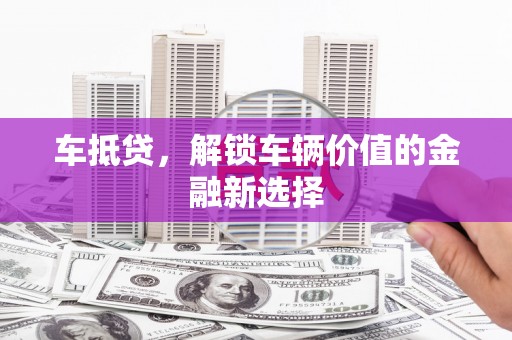 府谷车抵贷，解锁车辆价值的金融新选择