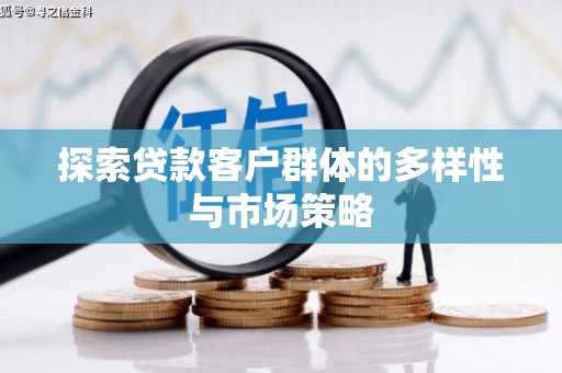 府谷探索贷款客户群体的多样性与市场策略