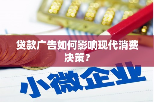 府谷贷款广告如何影响现代消费决策？
