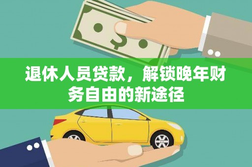 府谷退休人员贷款，解锁晚年财务自由的新途径