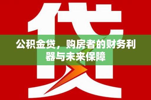 府谷公积金贷，购房者的财务利器与未来保障