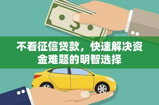 府谷不看征信贷款，快速解决资金难题的明智选择