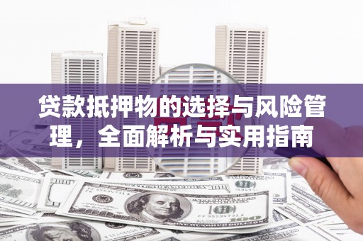 府谷贷款抵押物的选择与风险管理，全面解析与实用指南