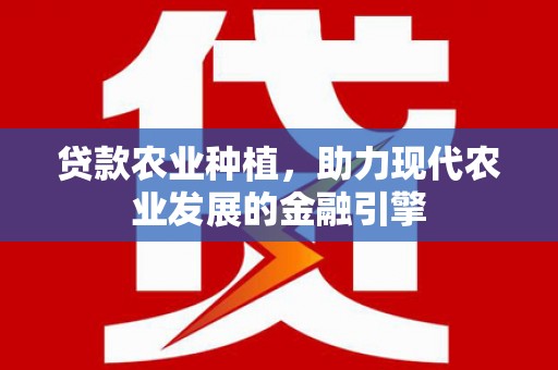 府谷贷款农业种植，助力现代农业发展的金融引擎