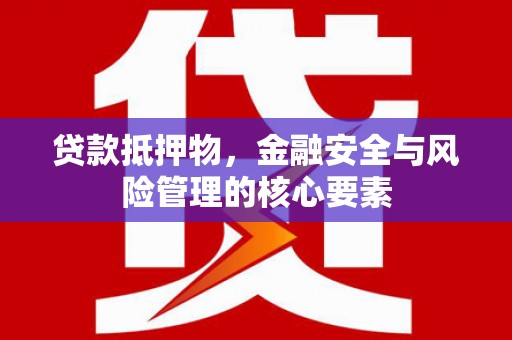 府谷贷款抵押物，金融安全与风险管理的核心要素