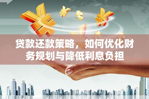 府谷贷款还款策略，如何优化财务规划与降低利息负担