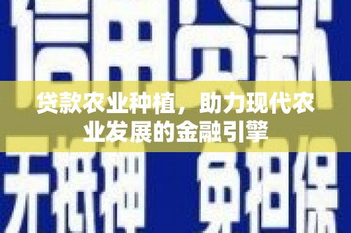府谷贷款农业种植，助力现代农业发展的金融引擎