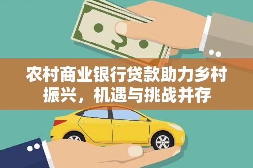 府谷农村商业银行贷款助力乡村振兴，机遇与挑战并存