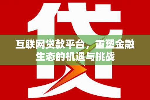 府谷互联网贷款平台，重塑金融生态的机遇与挑战