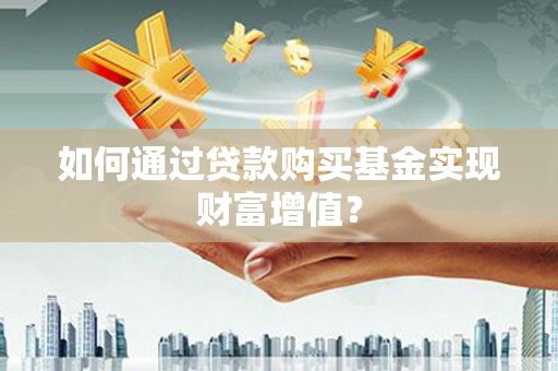 府谷如何通过贷款购买基金实现财富增值？