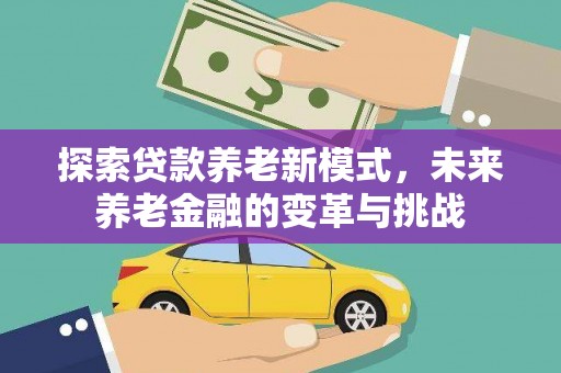 府谷探索贷款养老新模式，未来养老金融的变革与挑战