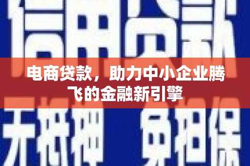 府谷电商贷款，助力中小企业腾飞的金融新引擎