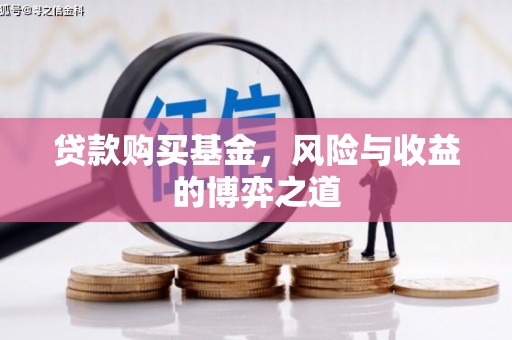 府谷贷款购买基金，风险与收益的博弈之道