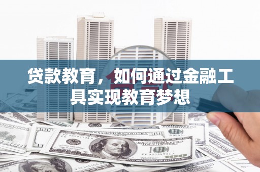 府谷贷款教育，如何通过金融工具实现教育梦想
