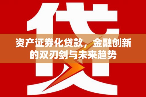 府谷资产证券化贷款，金融创新的双刃剑与未来趋势