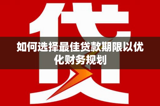 府谷如何选择最佳贷款期限以优化财务规划