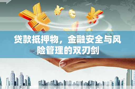 府谷贷款抵押物，金融安全与风险管理的双刃剑